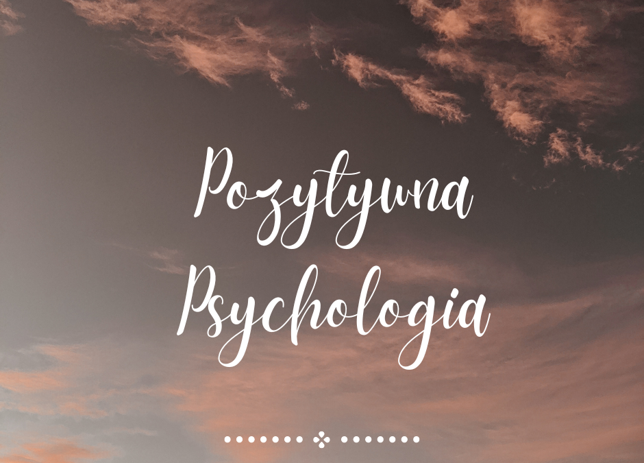 Dlaczego psychologia pozytywna może być korzystną  inspiracją dla nauczycieli?  